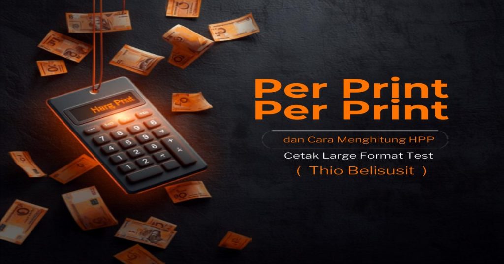 Cara menghitung HPP dan harga per print cetak large format printing – kalkulator biaya produksi percetakan