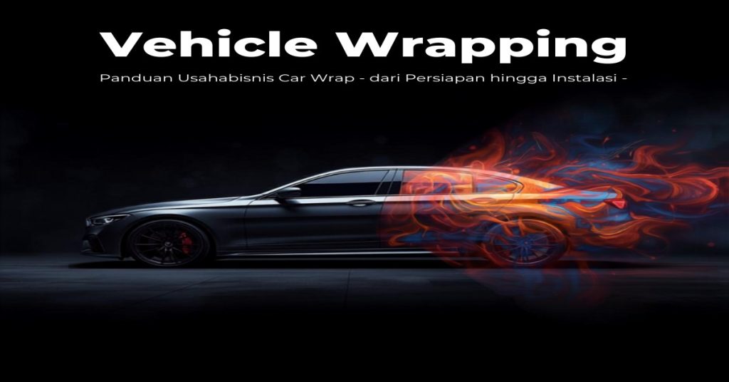 Proses vehicle wrapping instalasi vinyl pada kendaraan – panduan lengkap bisnis car wrap Indonesia
